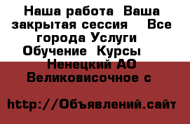 Наша работа- Ваша закрытая сессия! - Все города Услуги » Обучение. Курсы   . Ненецкий АО,Великовисочное с.